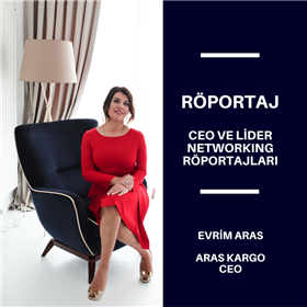 CEO ve Lider Networking Röportajları - Evrim Aras - Aras Kargo CEO.