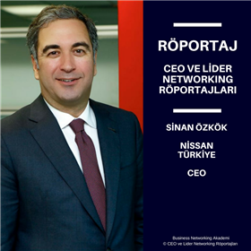 CEO ve Lider Networking Röportajları - Sinan Özkök - Nissan Türkiye CEO.