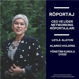 CEO ve Lider Networking Röportajları - Leyla Alaton - Alarko Holding Yönetim Kurulu Üyesi.